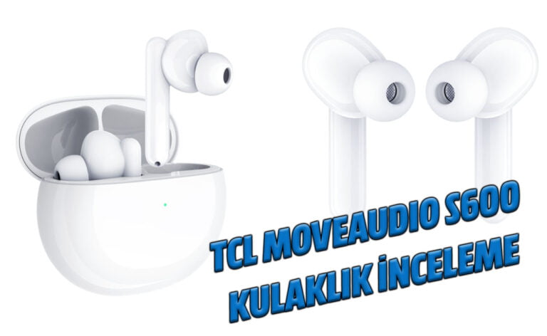 TCL MoveAudio S600 gerçek kablosuz kulaklık inceleme