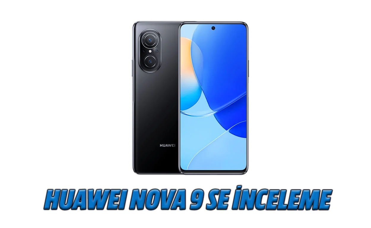 Huawei Nova 9 SE inceleme: Gençler için yeni bir arkadaş! 1 B WE