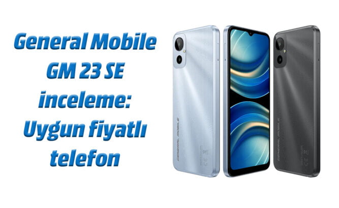 General Mobile GM 23 SE inceleme: Uygun fiyatlı telefon 19 g g 3